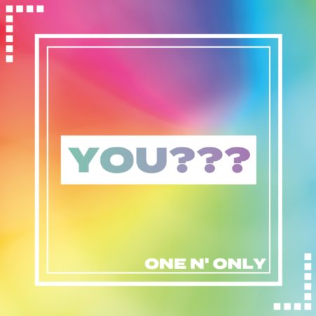 ONE N’ ONLY – YOU???